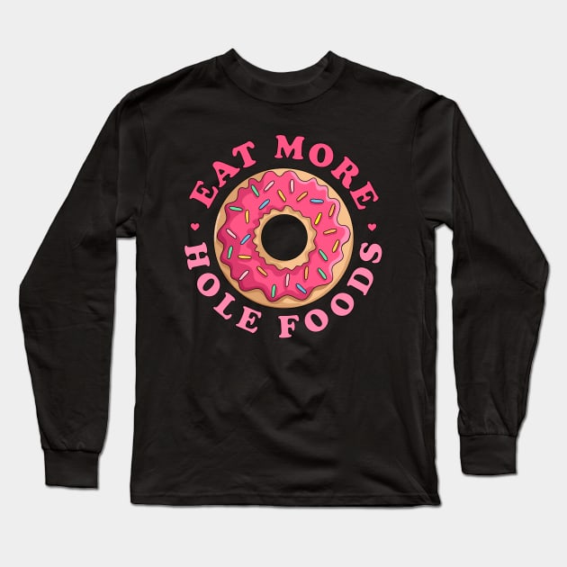 Eat More Hole Foods Donut - Funny Pink Sprinkled Donut Long Sleeve T-Shirt by OrangeMonkeyArt